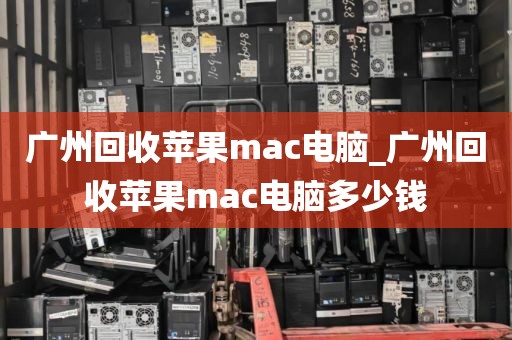 广州回收苹果mac电脑_广州回收苹果mac电脑多少钱