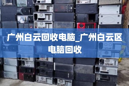 广州白云回收电脑_广州白云区电脑回收