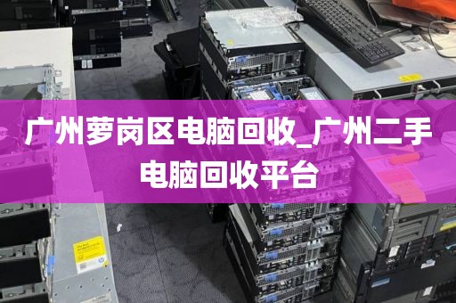 广州萝岗区电脑回收_广州二手电脑回收平台