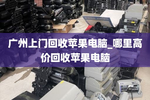 广州上门回收苹果电脑_哪里高价回收苹果电脑