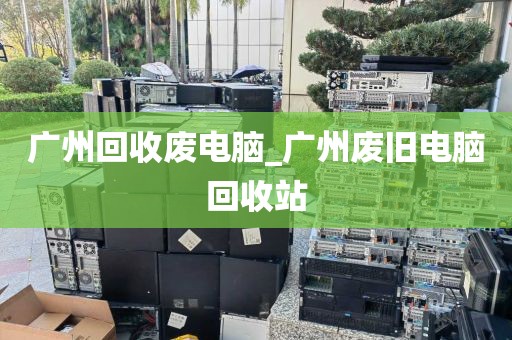 广州回收废电脑_广州废旧电脑回收站