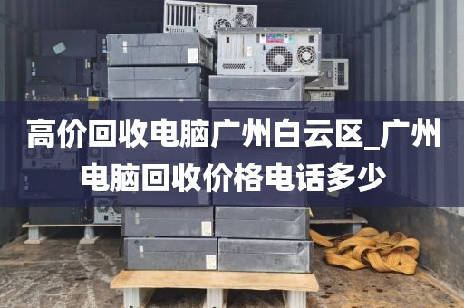 高价回收电脑广州白云区_广州电脑回收价格电话多少